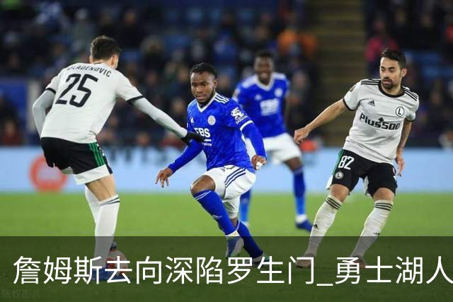 詹姆斯去向深陷罗生门 勇士湖人骑士各有难处？